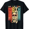 I love math it makes people cry math teacher Mathematics T-Shirt