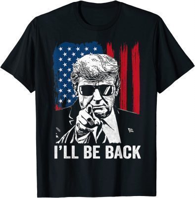2021 I'll Be Back Funny Trump 2024 45 47 Save America Men Women T-Shirt