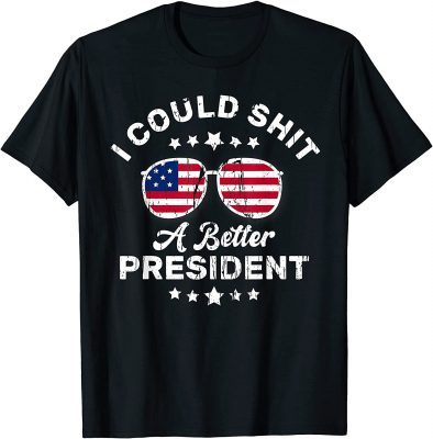 I Could Shit A Better President Funny Retro Vintage Sarcasm T-Shirt
