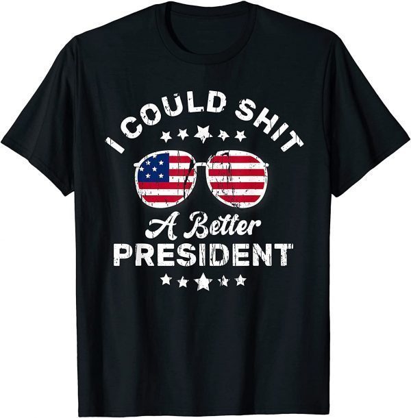 I Could Shit A Better President Funny Retro Vintage Sarcasm T-Shirt