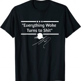 Funny Trump Quote "Everything Woke Turns To Shit" Political T-Shirt
