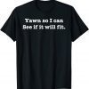 Official Yawn So I Can See If It Will Fit T-Shirt