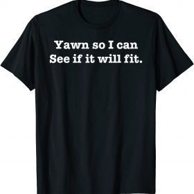 Official Yawn So I Can See If It Will Fit T-Shirt