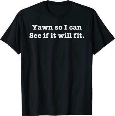 Official Yawn So I Can See If It Will Fit T-Shirt