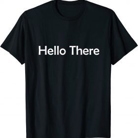 Funny hello there T-Shirt
