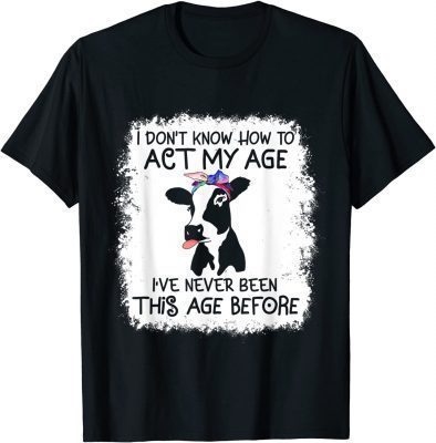 Classic I don't know how to act my age cow heifer lovers farmer girl T-Shirt