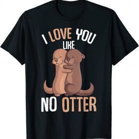 I Love You Like No Otter Valentines Day Girls Kids Women T-Shirt