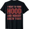 Classic I Went To Your Hood And Nobody Knew You (ON BACK) T-Shirt