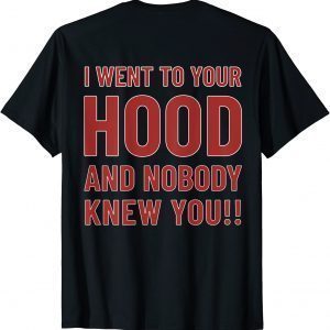 Classic I Went To Your Hood And Nobody Knew You (ON BACK) T-Shirt