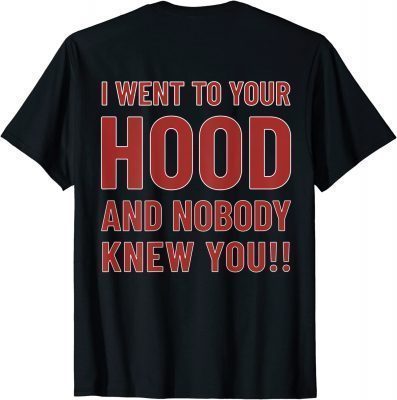 Classic I Went To Your Hood And Nobody Knew You (ON BACK) T-Shirt
