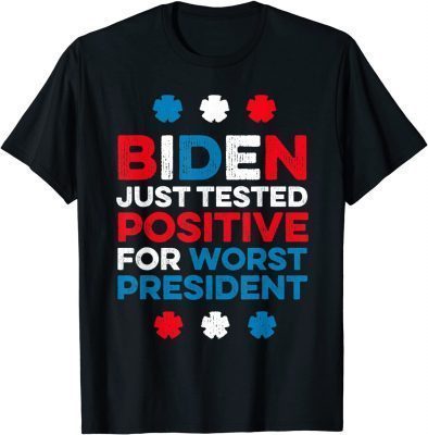 Joe Biden Just Tested Positive For Worst President T-Shirt