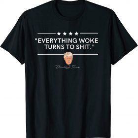 2021 Trump "Everything Woke Turns to Shit" Political Funny T-Shirt