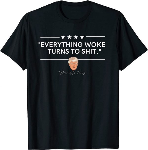 2021 Trump "Everything Woke Turns to Shit" Political Funny T-Shirt