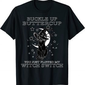 Cat Buckle Up Buttercup You Just Flipped My Witch Switch T-Shirt