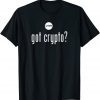 Got Crypto? T-Shirt