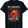 My Favorite Firefighter Calls Me Mom US Flag Fire Station Gift T-Shirt
