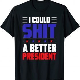 2021 I Could Shit A Better President T-Shirt