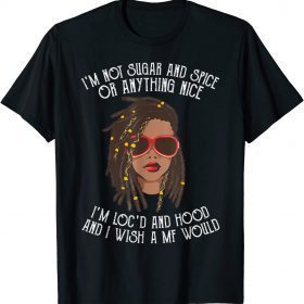 I'm Not Sugar And Spice Or Anything Nice I'm Loc'd And Hood T-Shirt