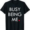 Busy being me Unisex TShirt