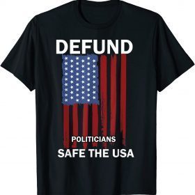 Defund Politicians Safe the US political tees for men women T-Shirt