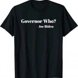 2021 Governor Who? Funny Joe Biden Saying To Ron Desantis Unisex Tee Shirt