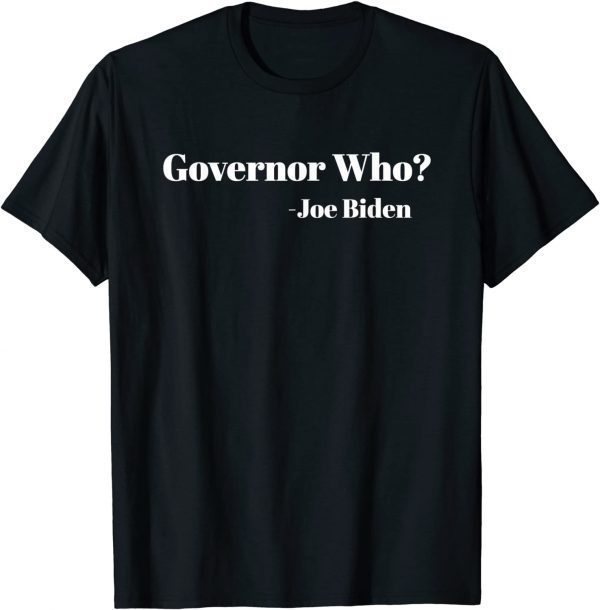 2021 Governor Who? Funny Joe Biden Saying To Ron Desantis Unisex Tee Shirt