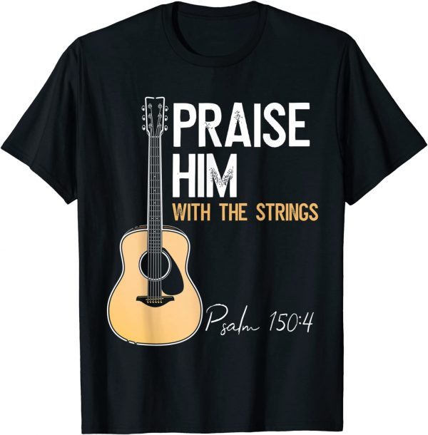 2021 Praise Him With Strings Christian Guitar Psalm 150:4 Gift T-Shirt