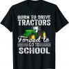 Born To Drive Tractors Forced To Go To School T-Shirt