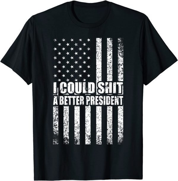 I Could Shit A Better President T-Shirt