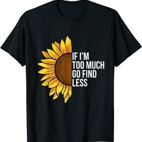 T-Shirt If I'm Too Much Go Find Less Confident Quote