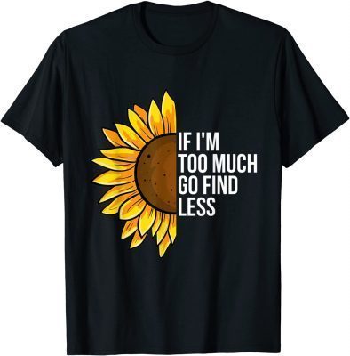 T-Shirt If I'm Too Much Go Find Less Confident Quote