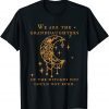 We Are the Granddaughters of the Witches You Could Not Burn T-Shirt