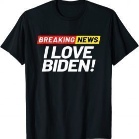Breaking News I Don't Care I Love Joe Biden Democrat T-Shirt