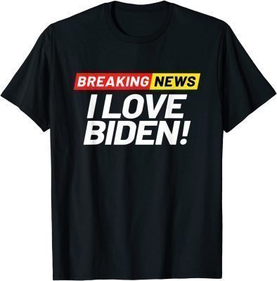 Breaking News I Don't Care I Love Joe Biden Democrat T-Shirt