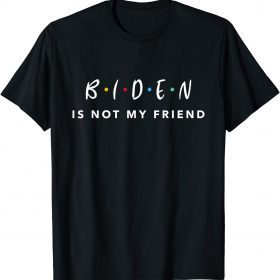 Joe Biden Is Not My Friend Walkaway Joe Funny Anti Biden Gift T-Shirt