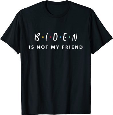 Joe Biden Is Not My Friend Walkaway Joe Funny Anti Biden Gift T-Shirt