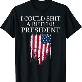 I Could Shit A Better President Funny T-Shirt