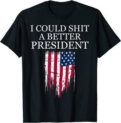 I Could Shit A Better President Funny T-Shirt