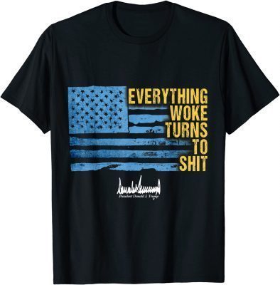 Everything Woke Turns To Shit Funny Trump T-Shirt