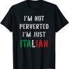 Unisex Mens I’m Not Perverted I’m Just Italian T-Shirt