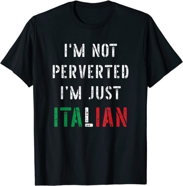 Unisex Mens I’m Not Perverted I’m Just Italian T-Shirt