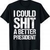 Classic I Could Shit A Better President T-Shirt