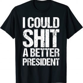 Classic I Could Shit A Better President T-Shirt