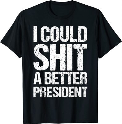 Classic I Could Shit A Better President T-Shirt