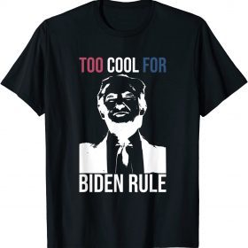 Too Cool For Biden Rule T-Shirt