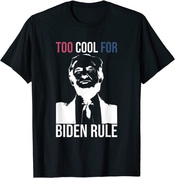 Too Cool For Biden Rule T-Shirt