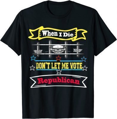 When I Die Don't Let Me Vote Republican Classic T-Shirt