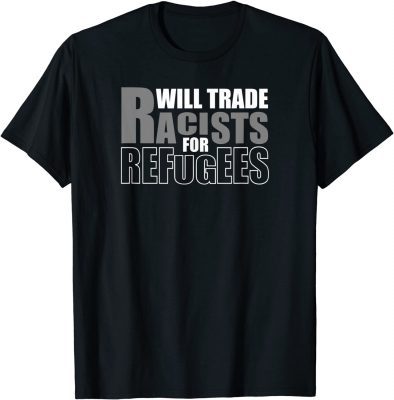 Will Trade Racists for Refugees Funny T-Shirt