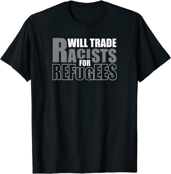 Will Trade Racists for Refugees Funny T-Shirt