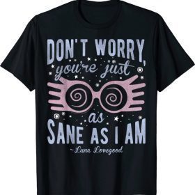 Funny Harry Potter Luna Don't Worry You're Just As Sane As I Am T-Shirt